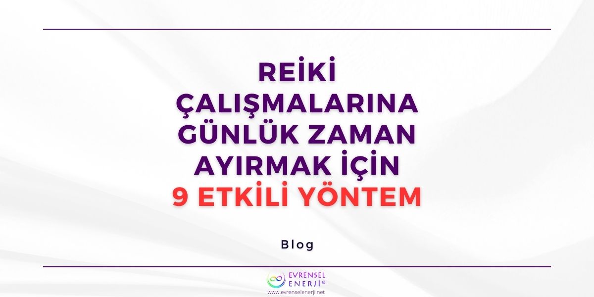 Reiki Çalışmalarına Günlük Zaman Ayırmak İçin 9 Etkili Yöntem