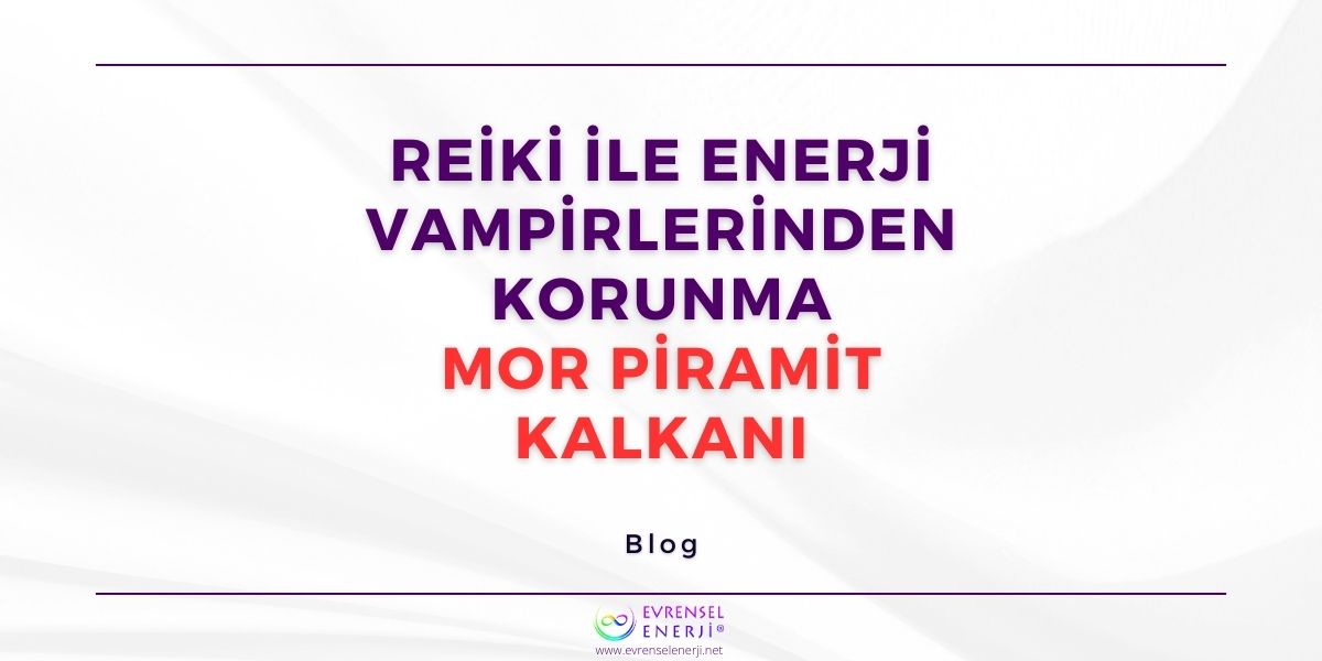 Reiki ile Enerji Vampirlerinden Korunma: Mor Piramit Kalkanı