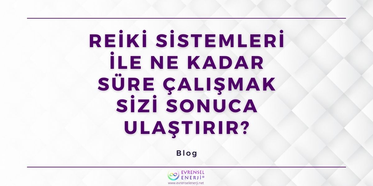 Reiki Sistemleri ile Ne Kadar Süre Çalışmak Sizi Sonuca Ulaştırır?