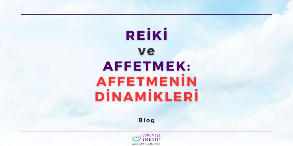 Reiki ve Affetmek: Affetmenin Dinamikleri