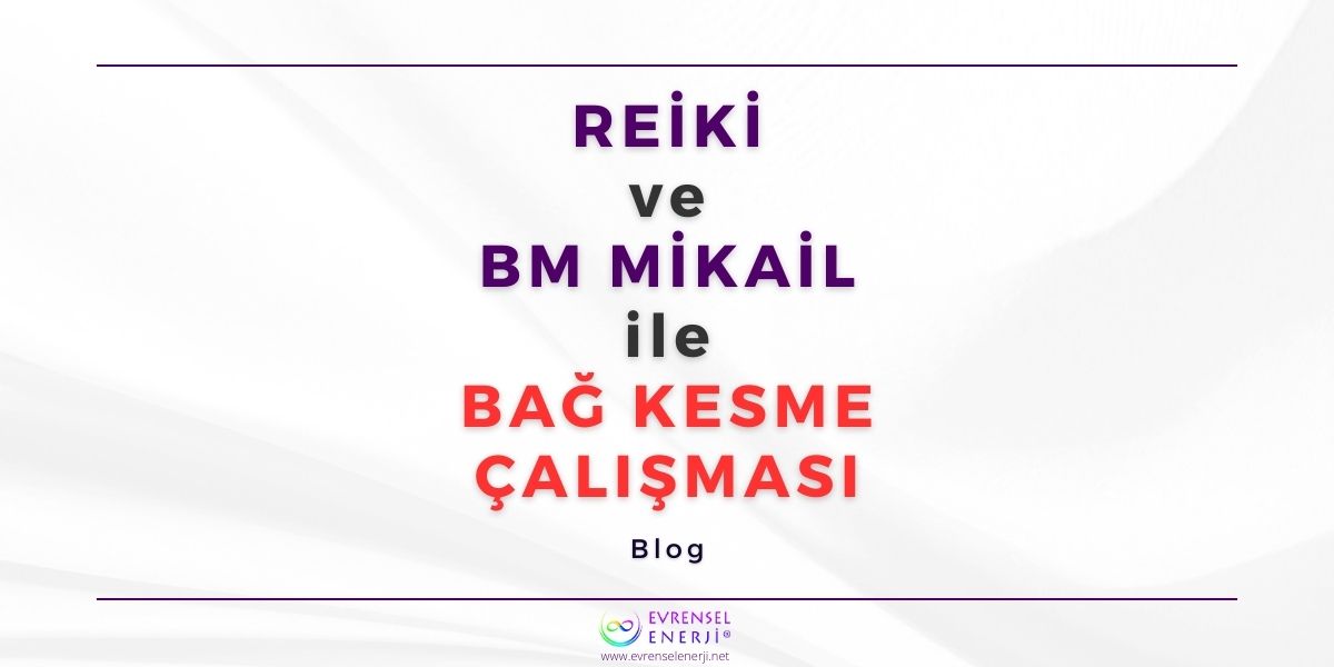 Reiki ve BM Mikail ile Bağ Kesme Çalışması