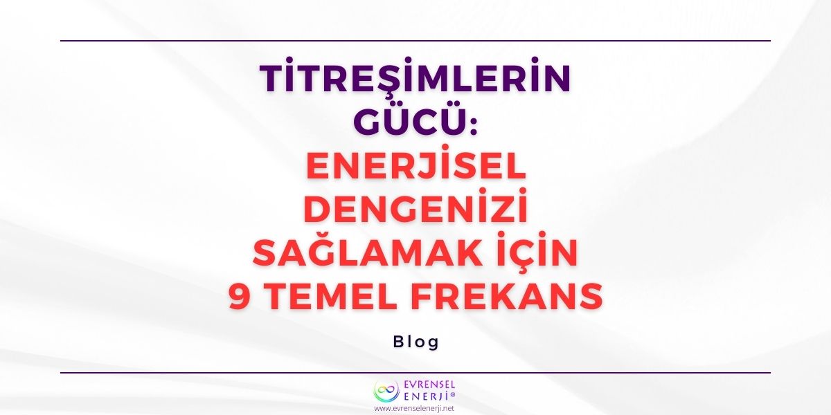 Titreşimlerin Gücü: Enerjisel Dengenizi Sağlamak için 9 Temel Frekans