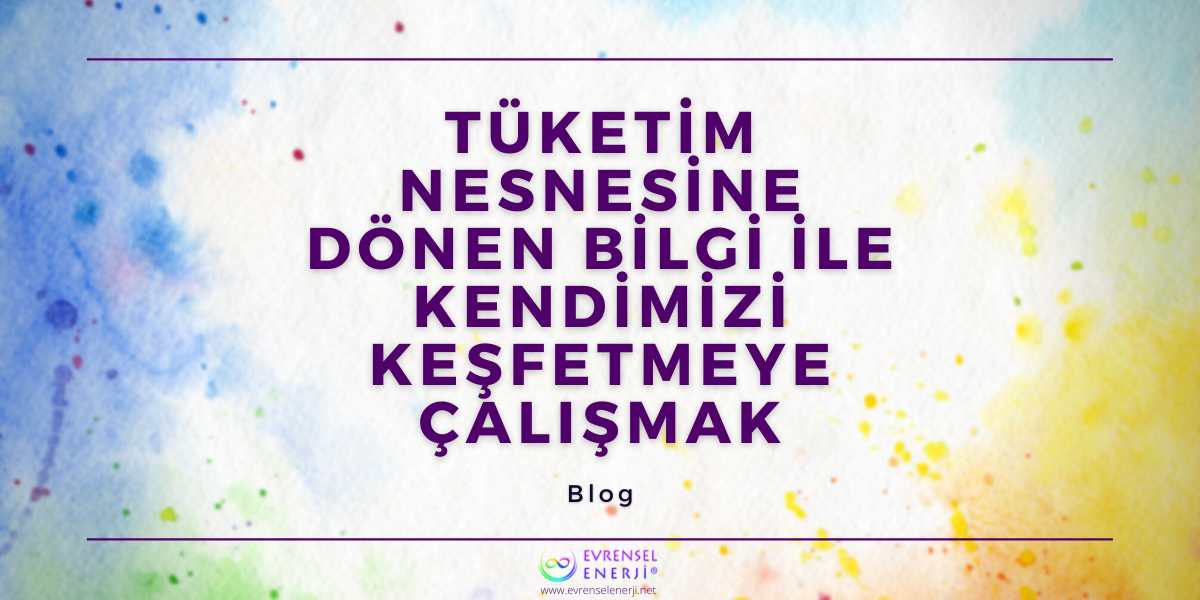 Tüketim Nesnesine Dönen Bilgi ile Kendimizi Keşfetmeye Çalışmak